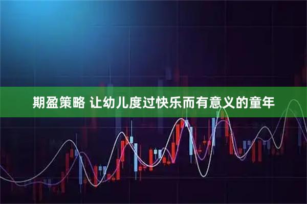 期盈策略 让幼儿度过快乐而有意义的童年