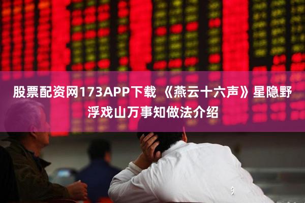 股票配资网173APP下载 《燕云十六声》星隐野浮戏山万事知做法介绍