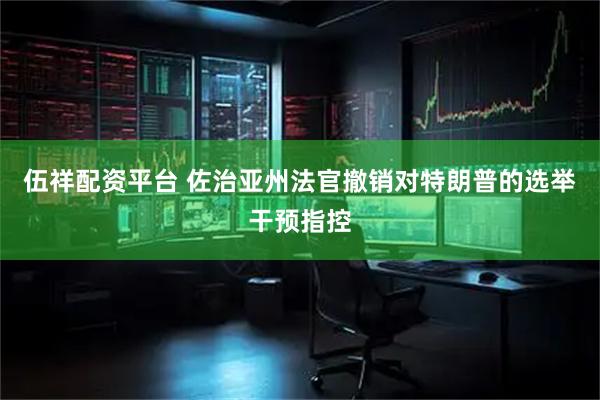 伍祥配资平台 佐治亚州法官撤销对特朗普的选举干预指控