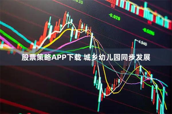 股票策略APP下载 城乡幼儿园同步发展