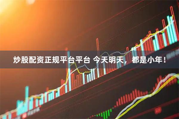 炒股配资正规平台平台 今天明天，都是小年！
